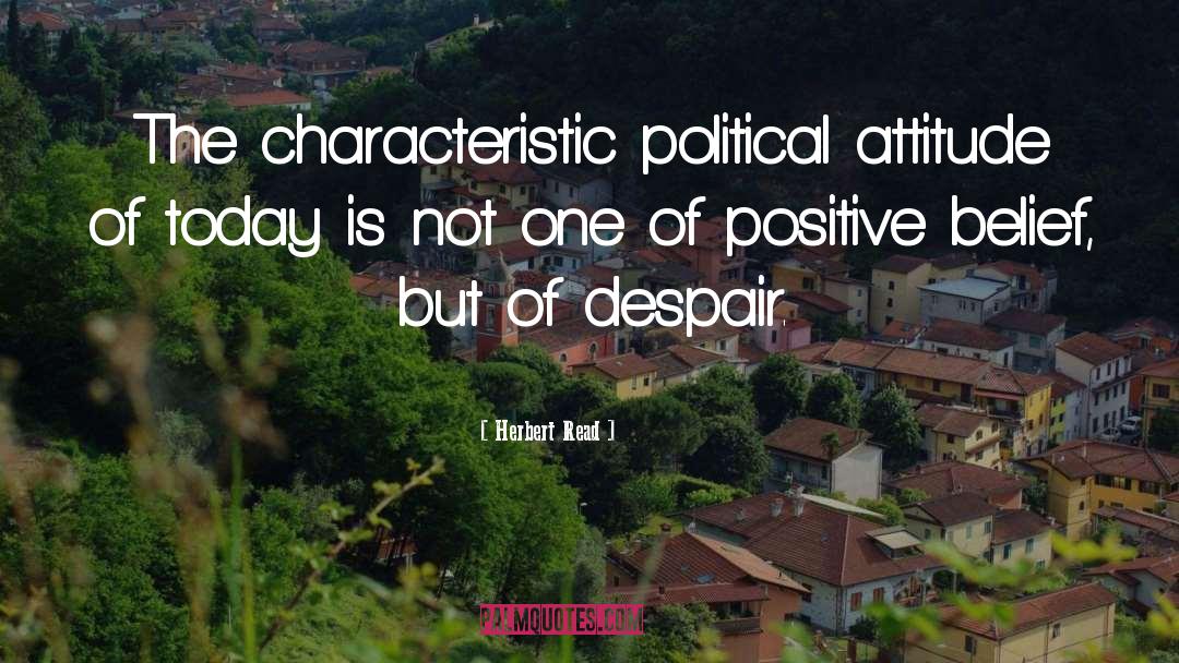 Herbert Read Quotes: The characteristic political attitude of