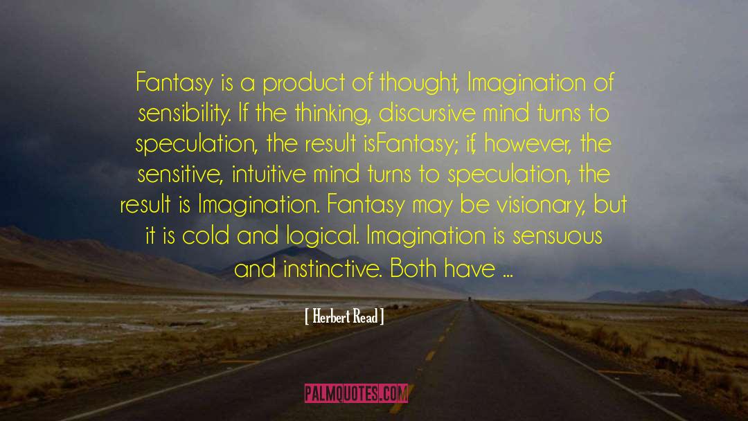 Herbert Read Quotes: Fantasy is a product of