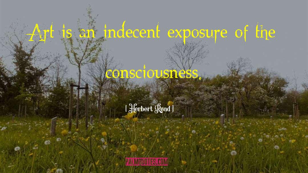 Herbert Read Quotes: Art is an indecent exposure