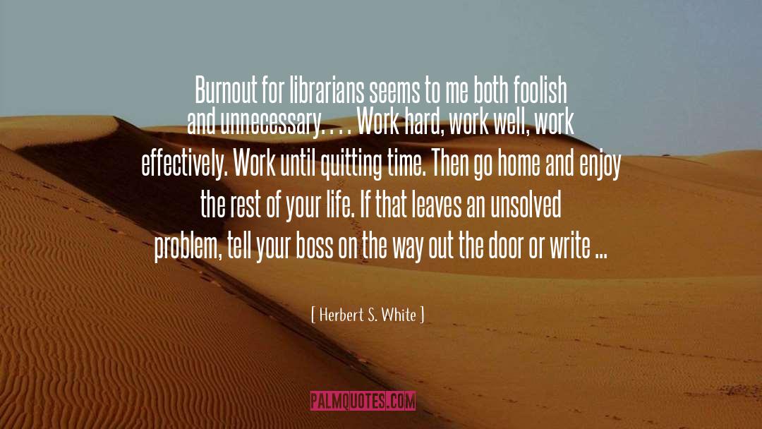 Herbert S. White Quotes: Burnout for librarians seems to