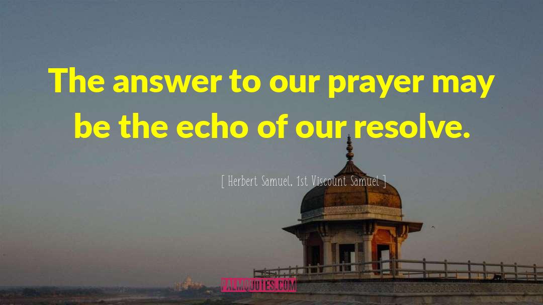 Herbert Samuel, 1st Viscount Samuel Quotes: The answer to our prayer