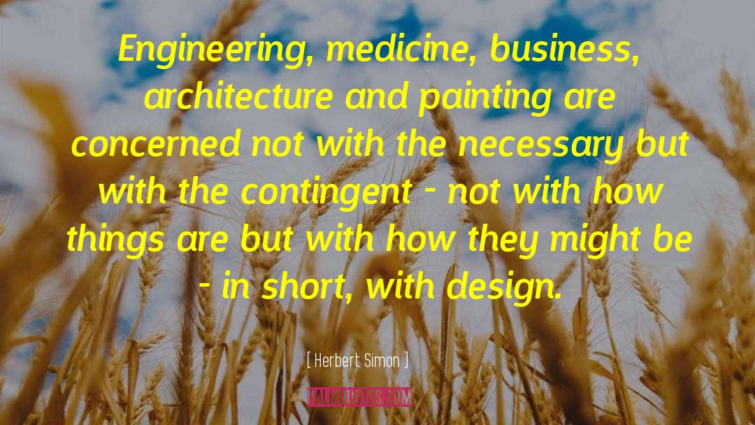 Herbert Simon Quotes: Engineering, medicine, business, architecture and