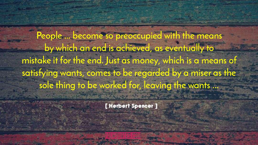 Herbert Spencer Quotes: People ... become so preoccupied