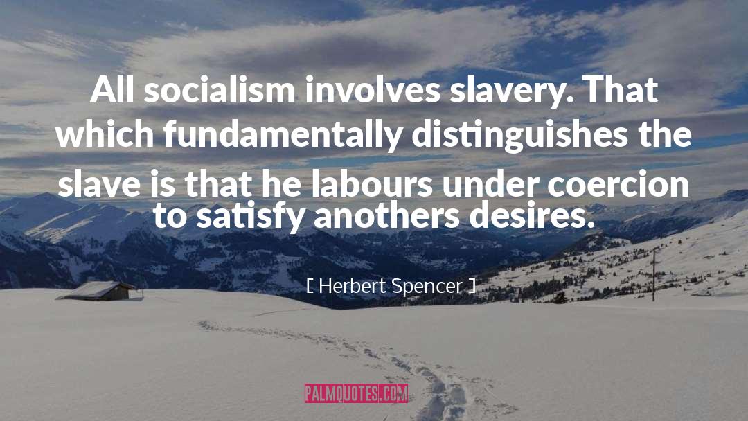 Herbert Spencer Quotes: All socialism involves slavery. That