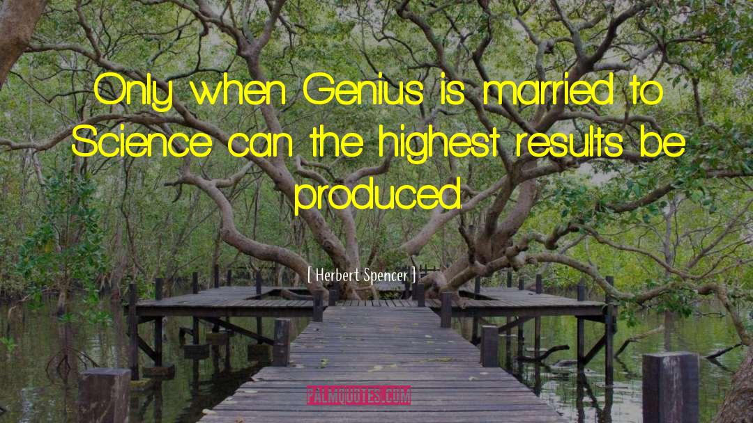 Herbert Spencer Quotes: Only when Genius is married