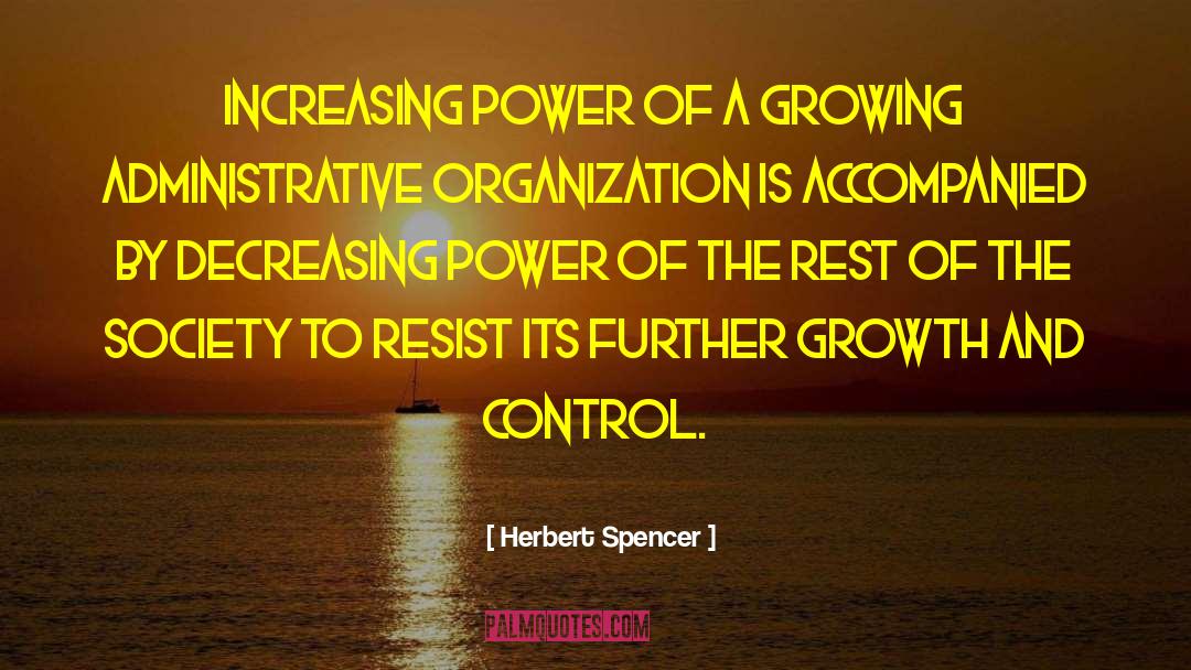 Herbert Spencer Quotes: Increasing power of a growing