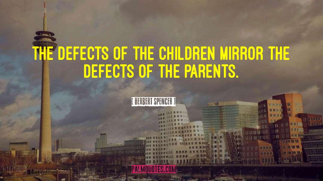 Herbert Spencer Quotes: The defects of the children