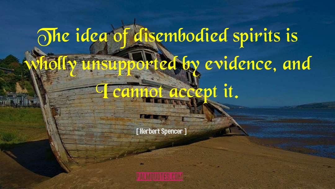 Herbert Spencer Quotes: The idea of disembodied spirits