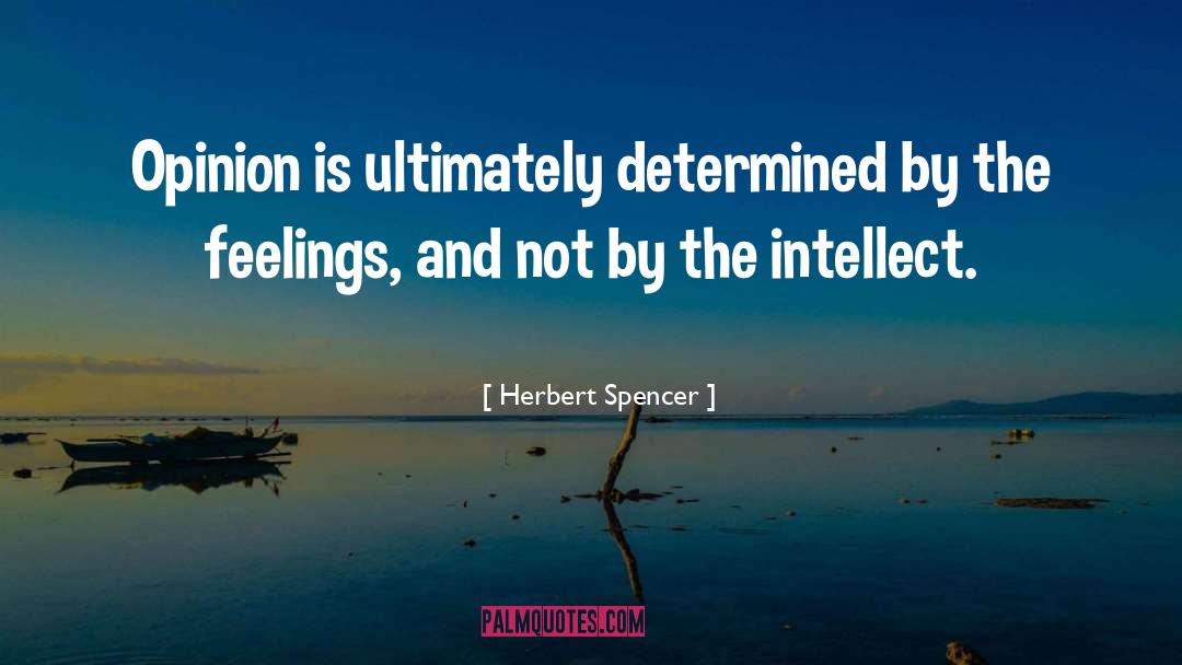 Herbert Spencer Quotes: Opinion is ultimately determined by