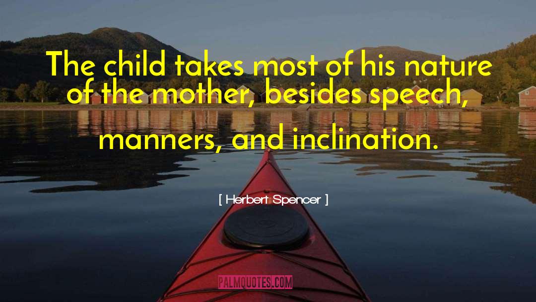 Herbert Spencer Quotes: The child takes most of