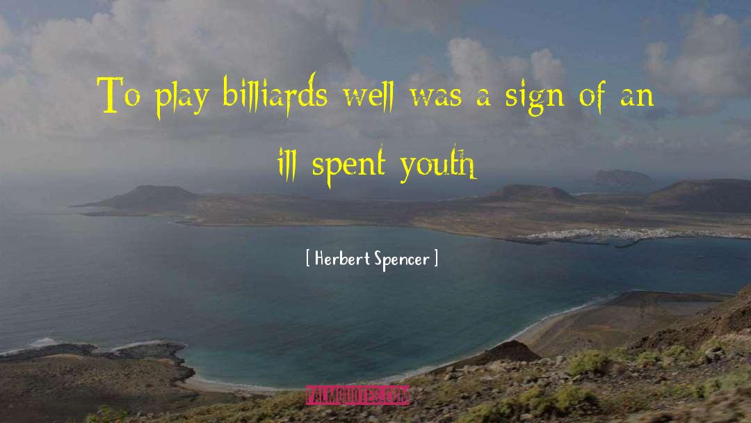 Herbert Spencer Quotes: To play billiards well was