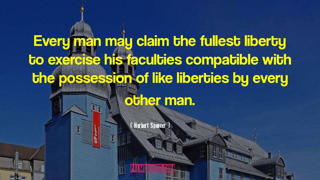 Herbert Spencer Quotes: Every man may claim the