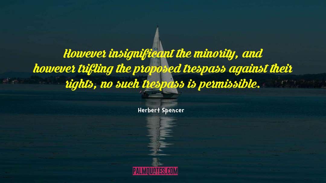 Herbert Spencer Quotes: However insignificant the minority, and