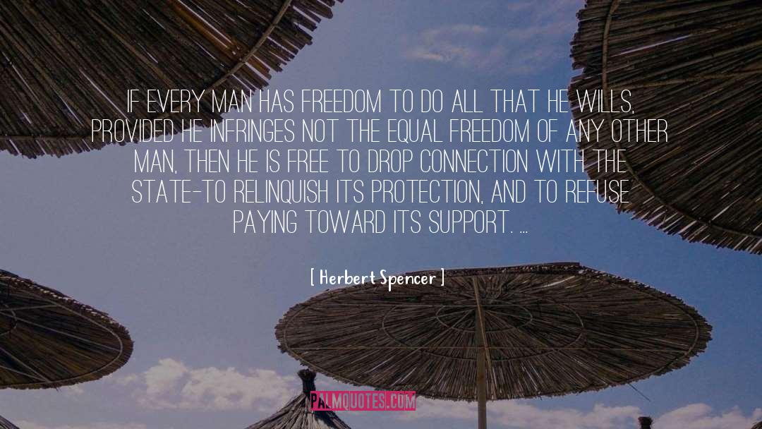 Herbert Spencer Quotes: If every man has freedom