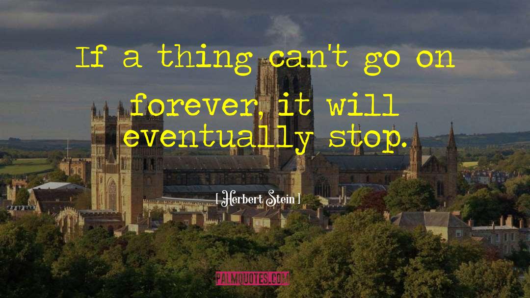 Herbert Stein Quotes: If a thing can't go