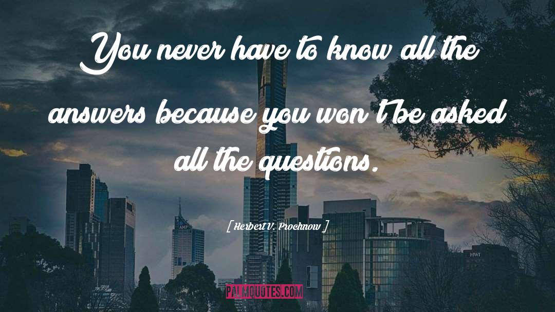 Herbert V. Prochnow Quotes: You never have to know