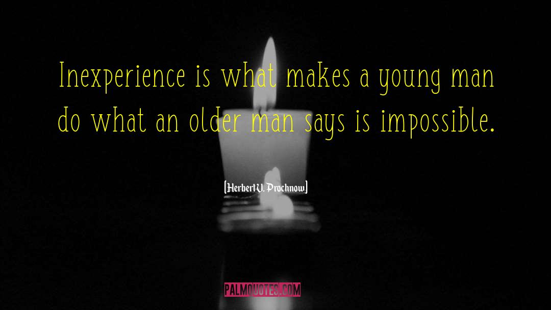 Herbert V. Prochnow Quotes: Inexperience is what makes a