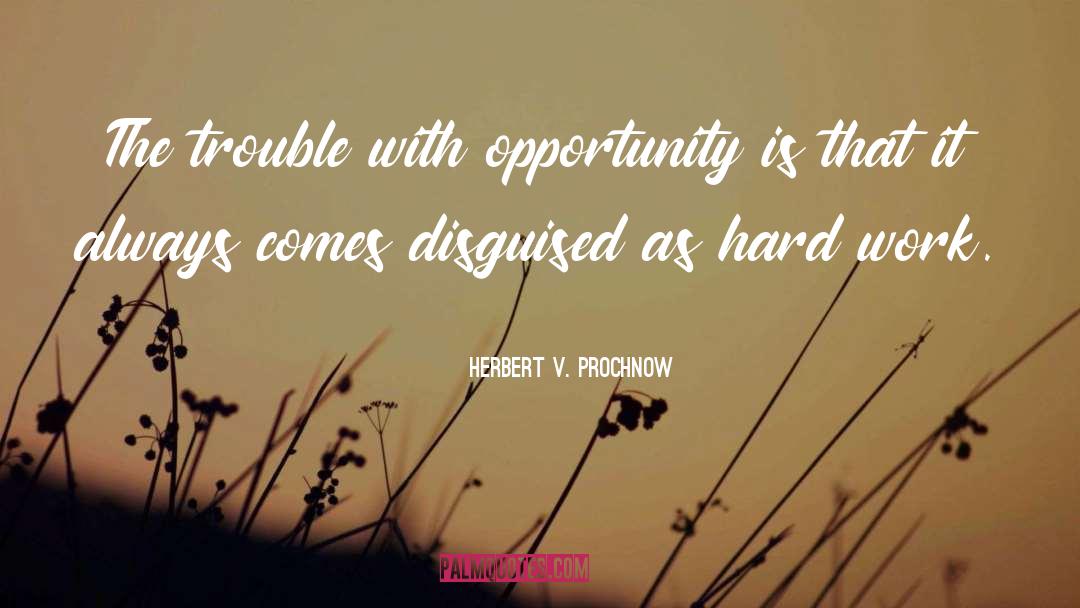 Herbert V. Prochnow Quotes: The trouble with opportunity is