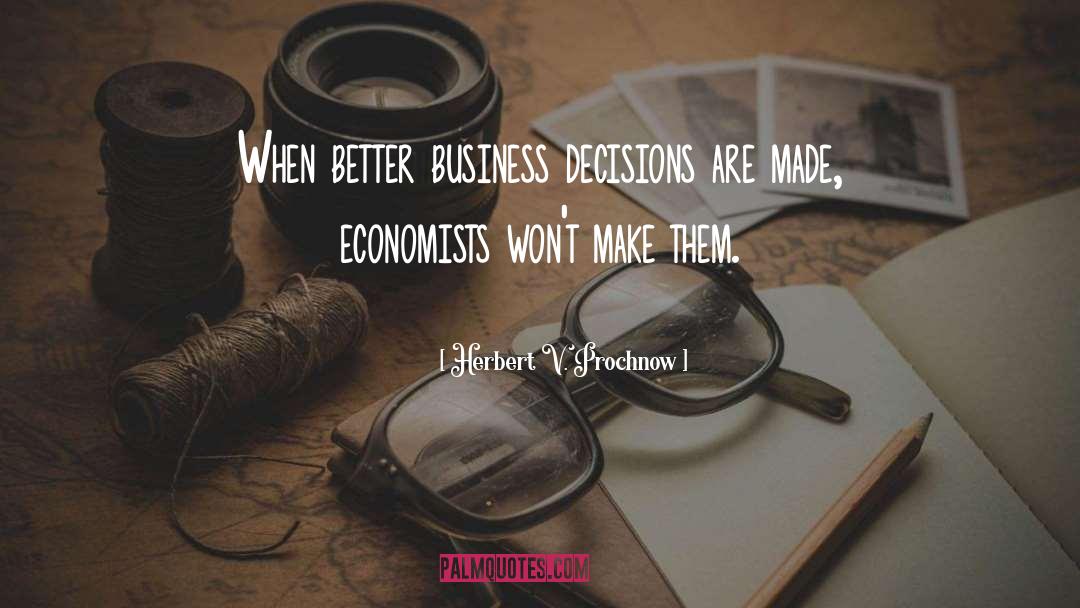 Herbert V. Prochnow Quotes: When better business decisions are