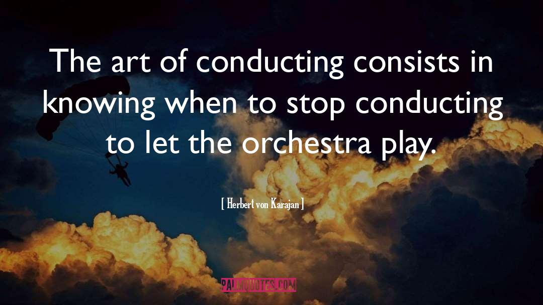 Herbert Von Karajan Quotes: The art of conducting consists