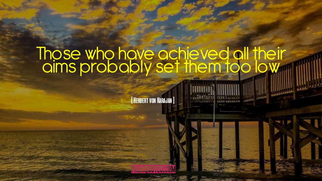 Herbert Von Karajan Quotes: Those who have achieved all