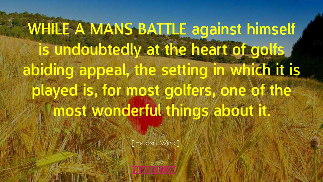 Herbert Wind Quotes: WHILE A MANS BATTLE against