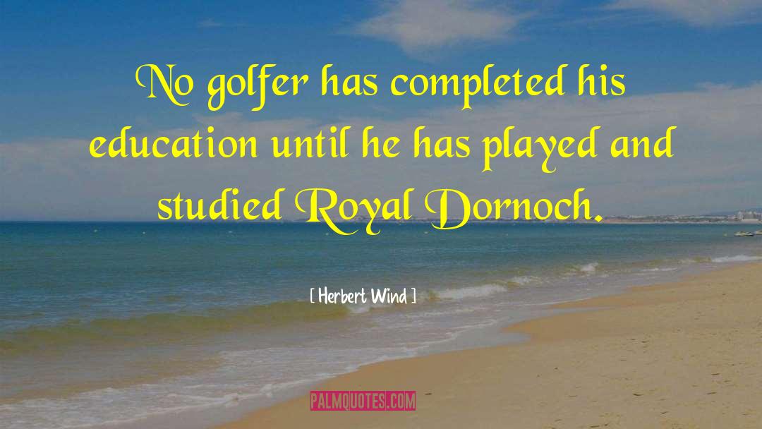 Herbert Wind Quotes: No golfer has completed his
