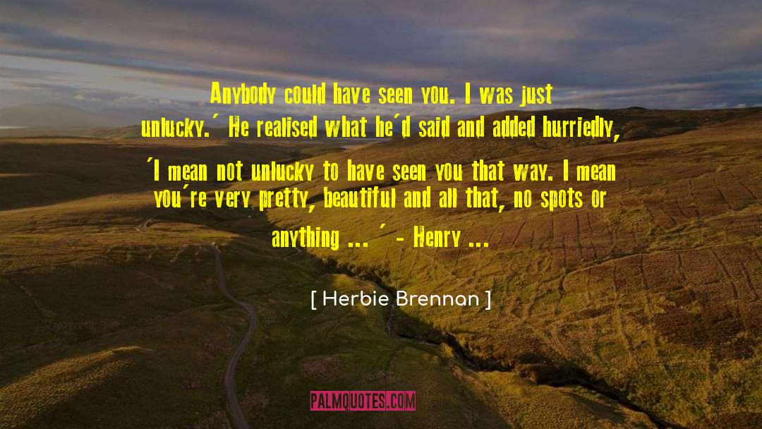 Herbie Brennan Quotes: Anybody could have seen you.