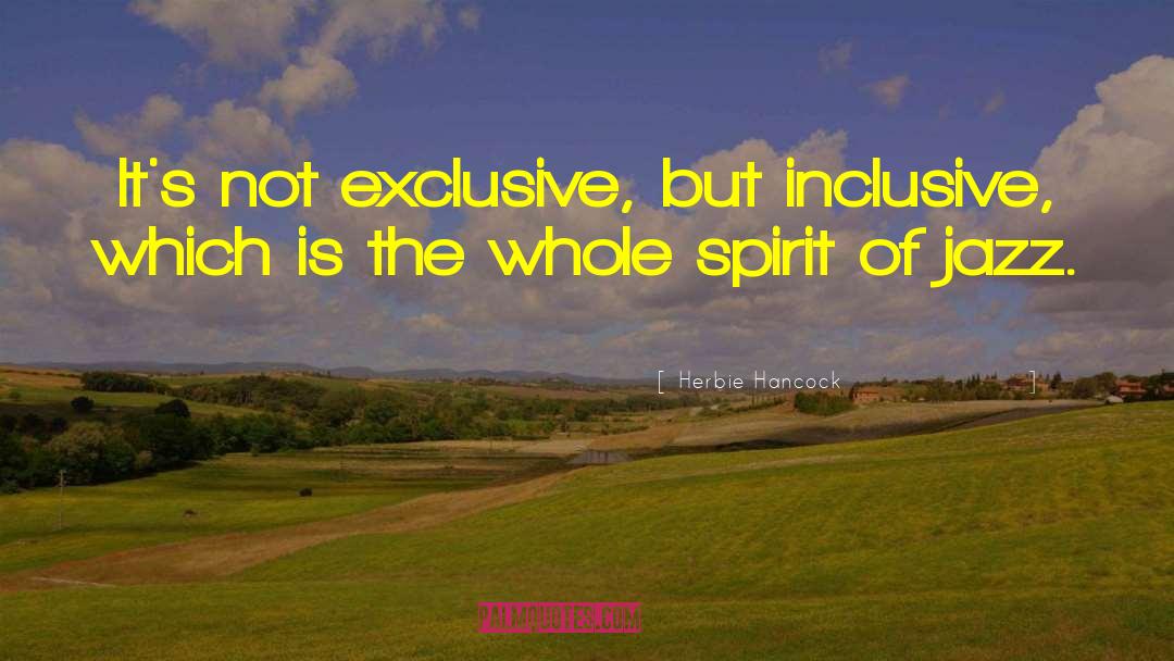 Herbie Hancock Quotes: It's not exclusive, but inclusive,