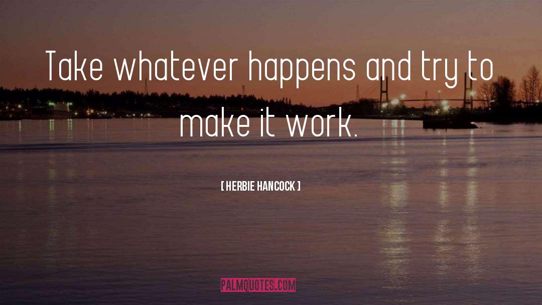 Herbie Hancock Quotes: Take whatever happens and try