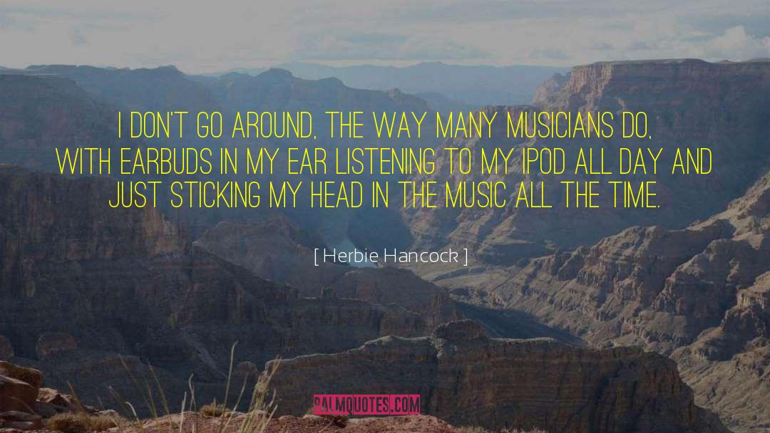 Herbie Hancock Quotes: I don't go around, the