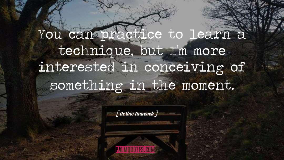 Herbie Hancock Quotes: You can practice to learn