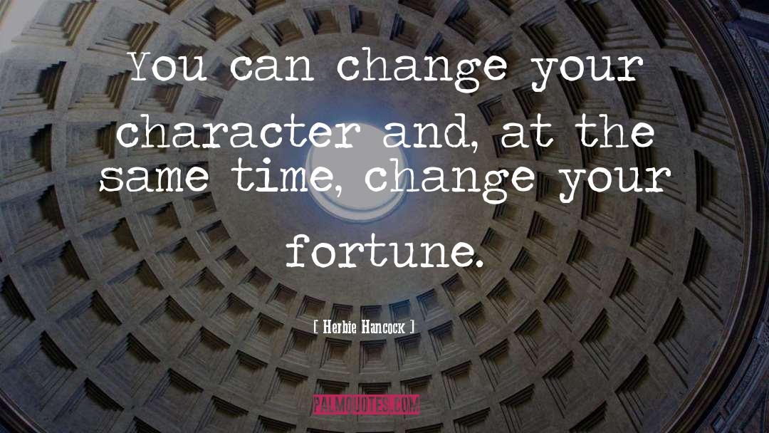 Herbie Hancock Quotes: You can change your character
