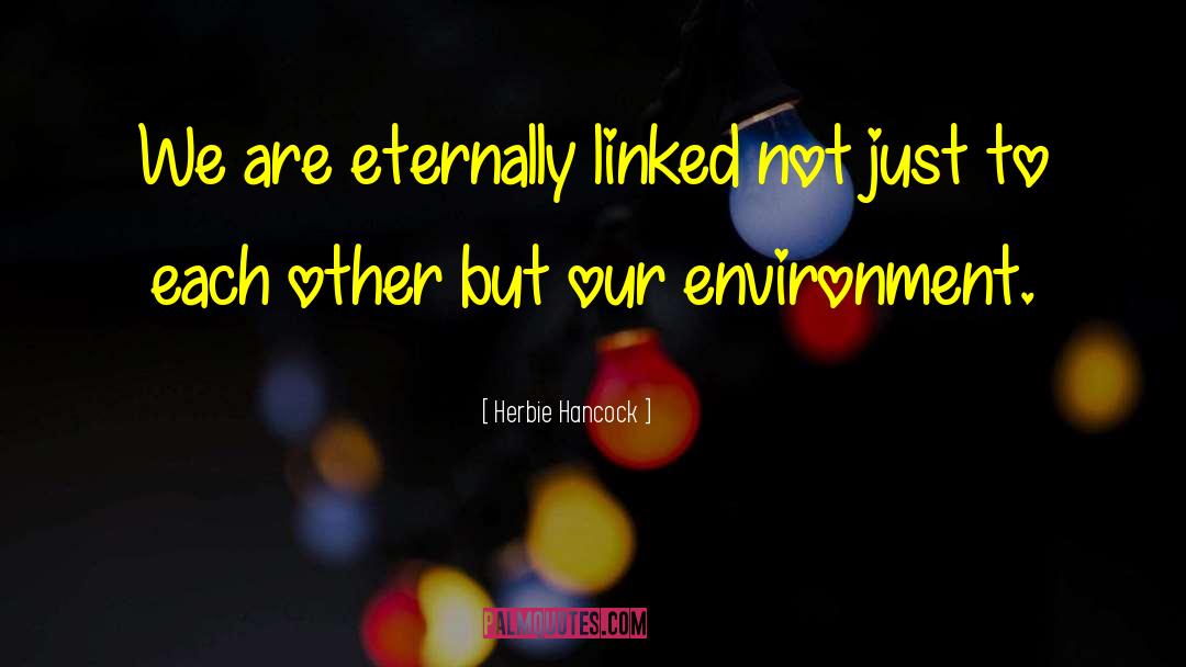 Herbie Hancock Quotes: We are eternally linked not