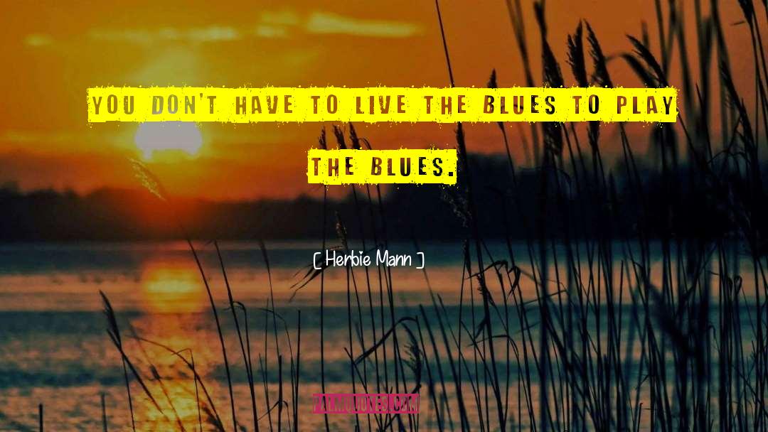 Herbie Mann Quotes: You don't have to live