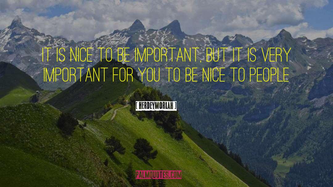 Herdeymorlah Quotes: It is nice to be