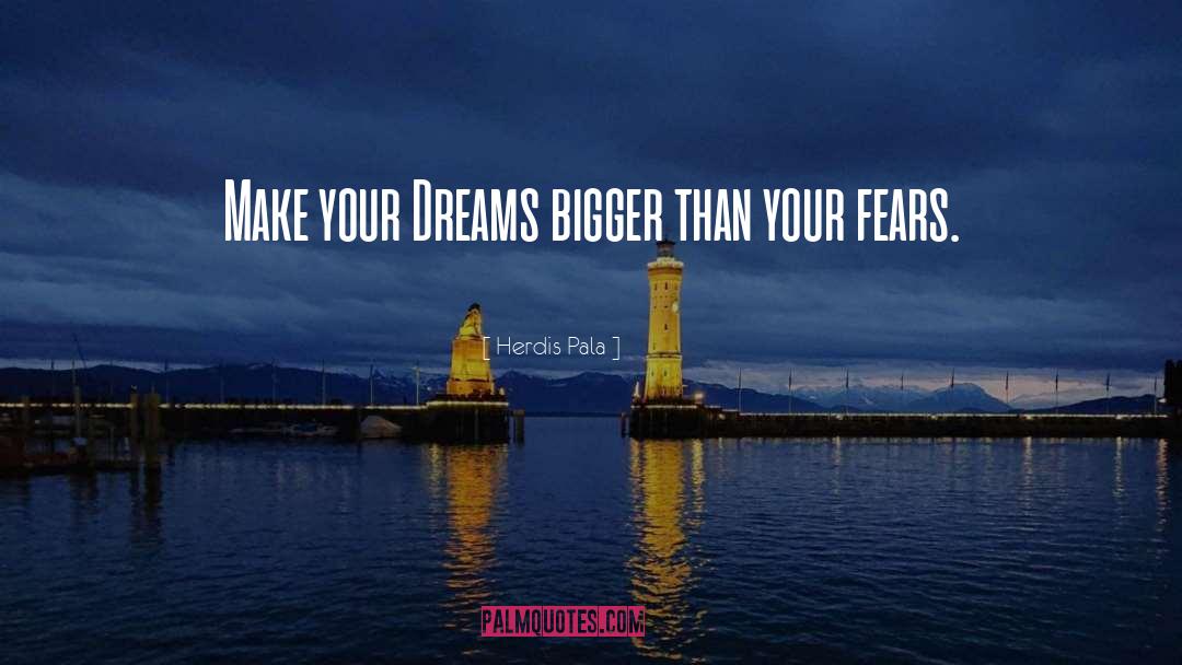 Herdis Pala Quotes: Make your Dreams bigger than