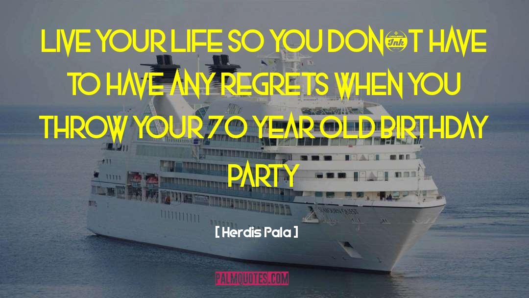 Herdis Pala Quotes: Live your life so you