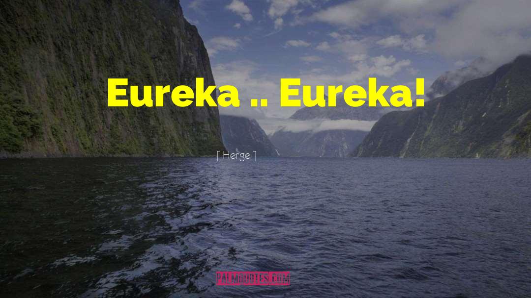 Herge Quotes: Eureka .. Eureka!