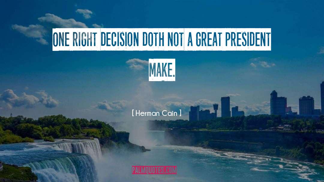 Herman Cain Quotes: One right decision doth not