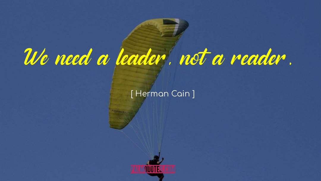 Herman Cain Quotes: We need a leader, not