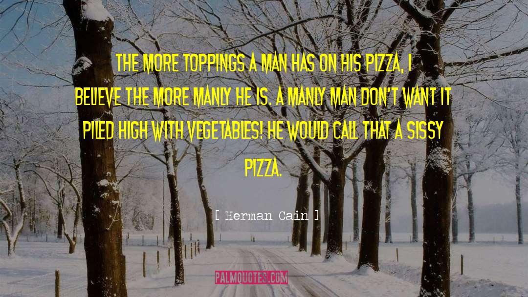 Herman Cain Quotes: The more toppings a man