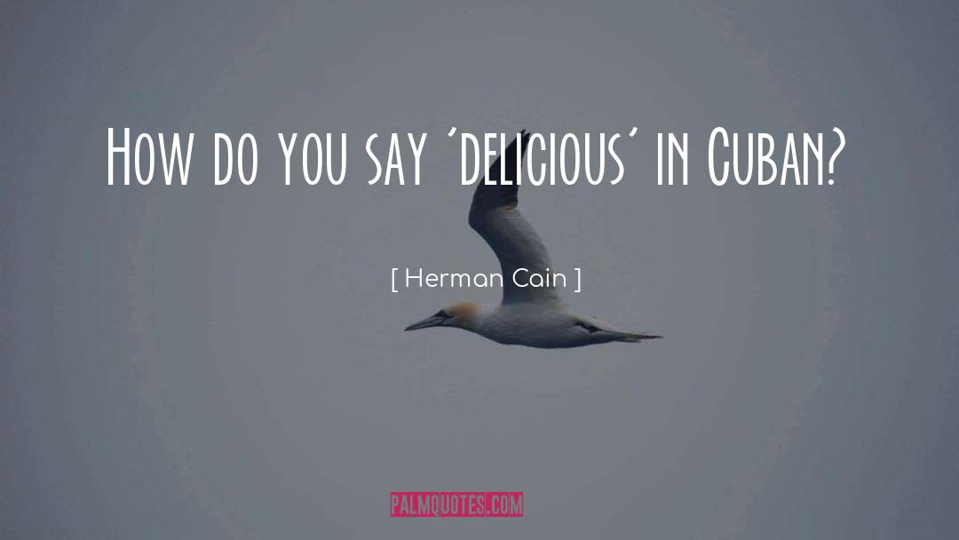 Herman Cain Quotes: How do you say 'delicious'