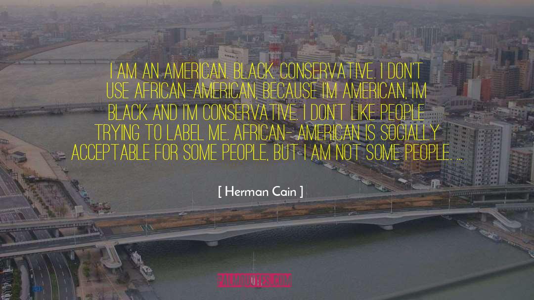 Herman Cain Quotes: I am an American. Black.