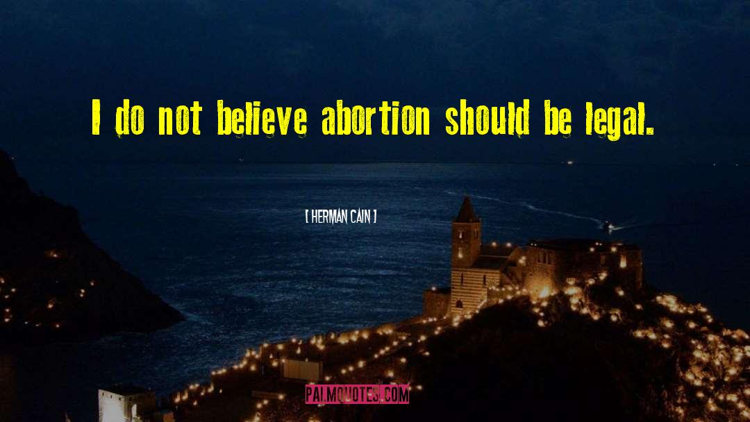 Herman Cain Quotes: I do not believe abortion