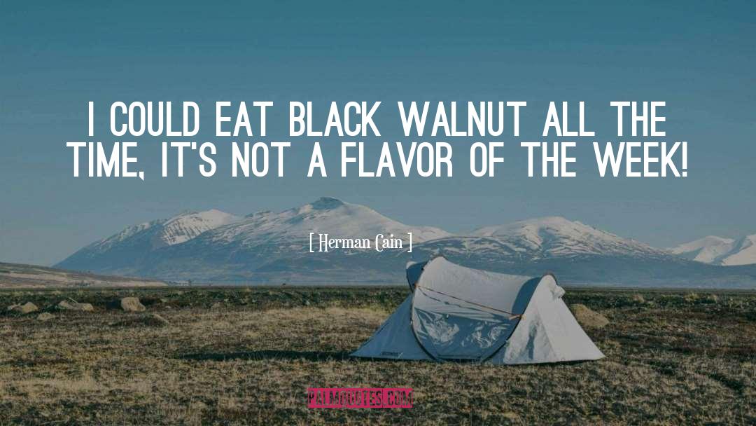Herman Cain Quotes: I could eat black walnut