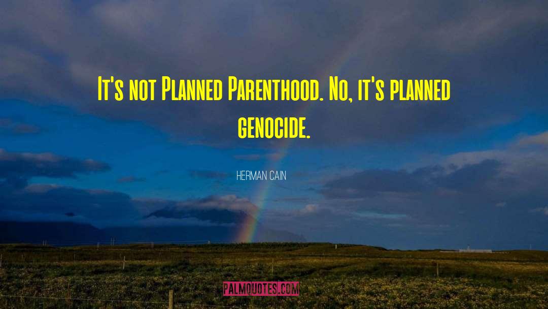 Herman Cain Quotes: It's not Planned Parenthood. No,