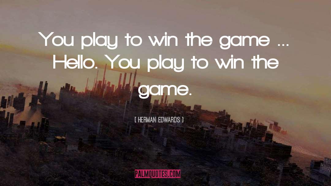 Herman Edwards Quotes: You play to win the