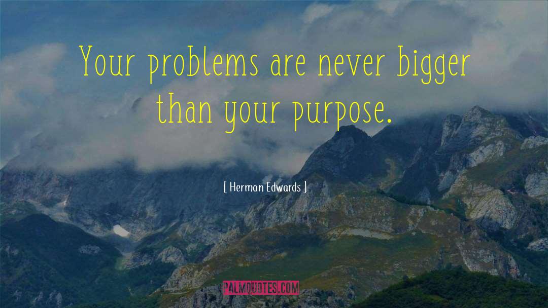 Herman Edwards Quotes: Your problems are never bigger