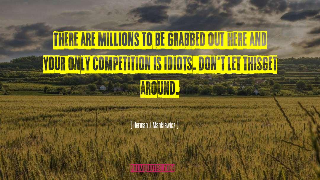 Herman J. Mankiewicz Quotes: There are millions to be